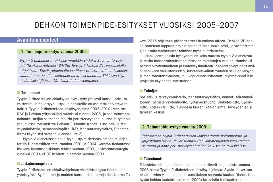 Ehkäisyohjelmalle laaditaan valtakunnallinen kokonaissuunnitelma, ja sille osoitetaan tarvittava rahoitus. Ehkäisyn käynnistämiseksi järjestetään laaja tiedotuskampanja.