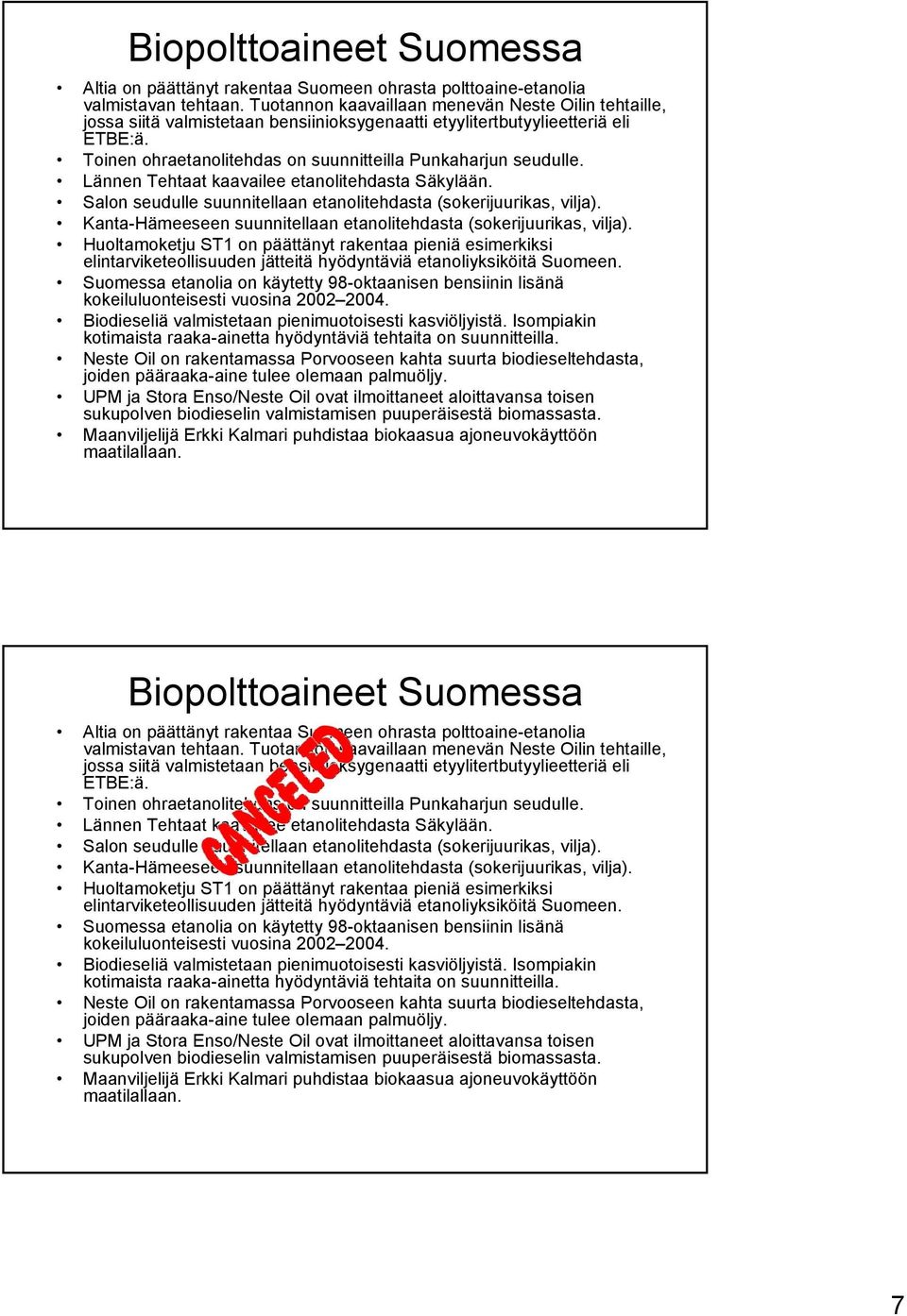 Lännen Tehtaat kaavailee etanolitehdasta Säkylään. Salon seudulle suunnitellaan etanolitehdasta (sokerijuurikas, vilja). Kanta-Hämeeseen suunnitellaan etanolitehdasta (sokerijuurikas, vilja).