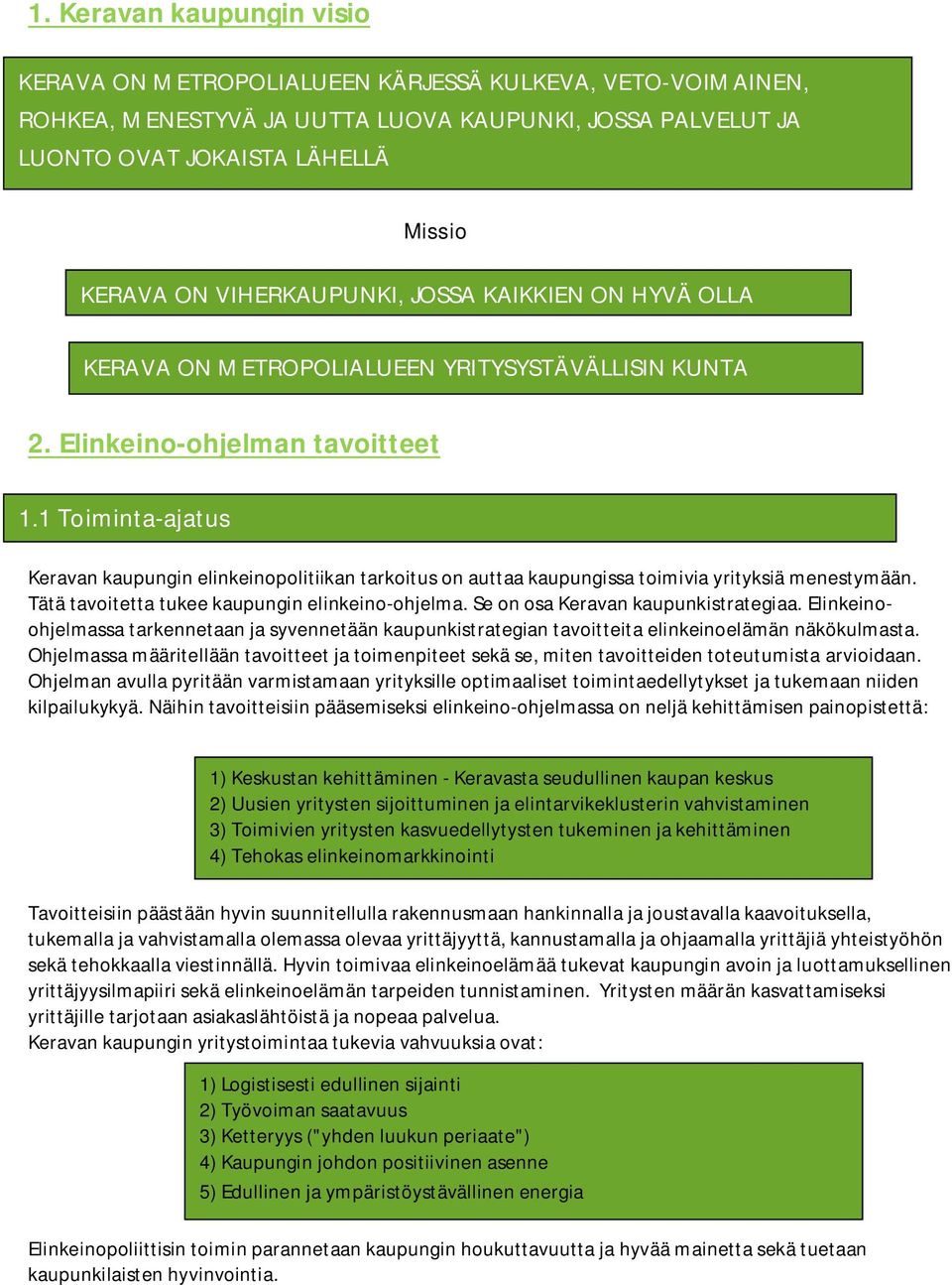 1 Toiminta-ajatus Keravan kaupungin elinkeinopolitiikan tarkoitus on auttaa kaupungissa toimivia yrityksiä menestymään. Tätä tavoitetta tukee kaupungin elinkeino-ohjelma.