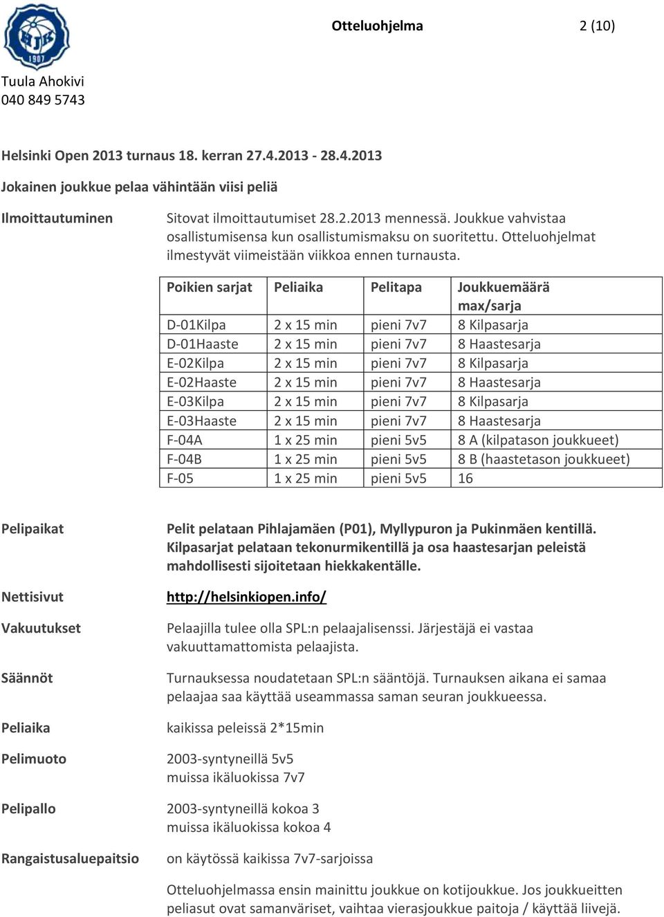 Poikien sarjat Peliaika Pelitapa Joukkuemäärä max/sarja D-01Kilpa 2 x 15 min pieni 7v7 8 Kilpasarja D-01Haaste 2 x 15 min pieni 7v7 8 Haastesarja E-02Kilpa 2 x 15 min pieni 7v7 8 Kilpasarja