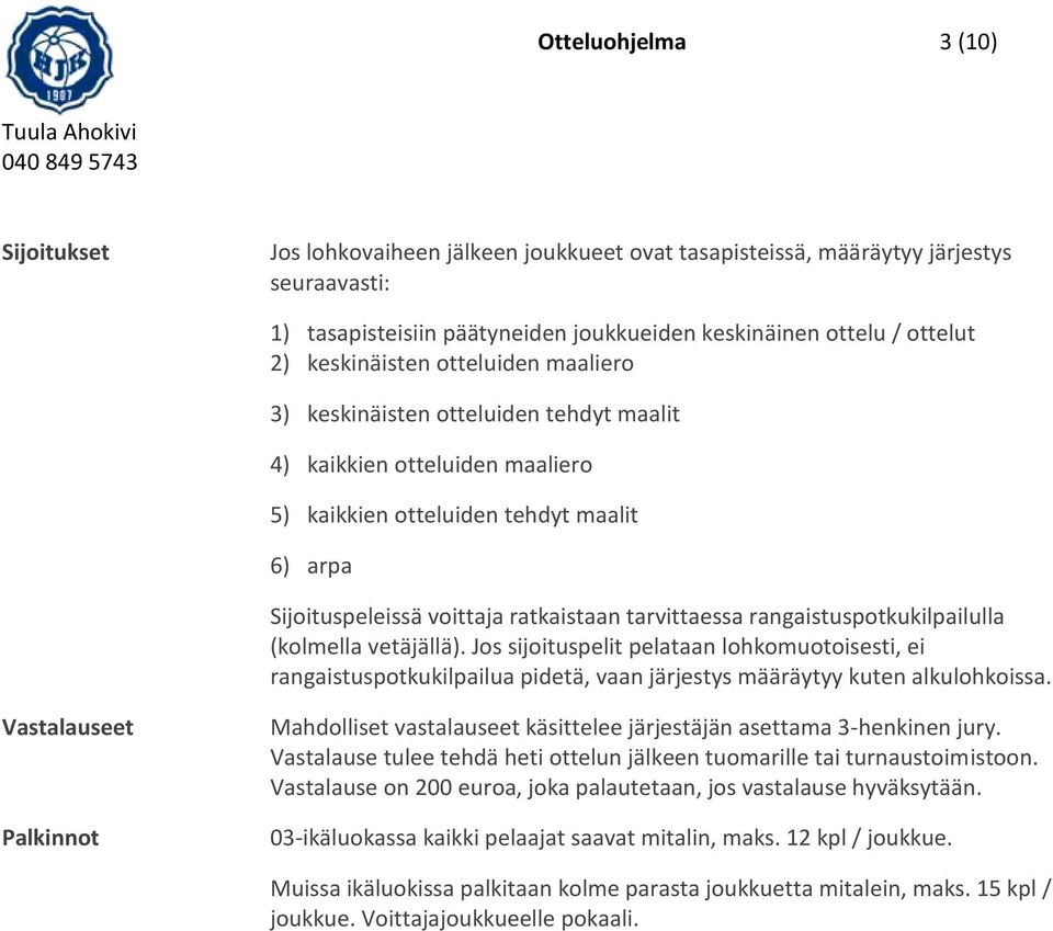 tarvittaessa rangaistuspotkukilpailulla (kolmella vetäjällä). Jos sijoituspelit pelataan lohkomuotoisesti, ei rangaistuspotkukilpailua pidetä, vaan järjestys määräytyy kuten alkulohkoissa.