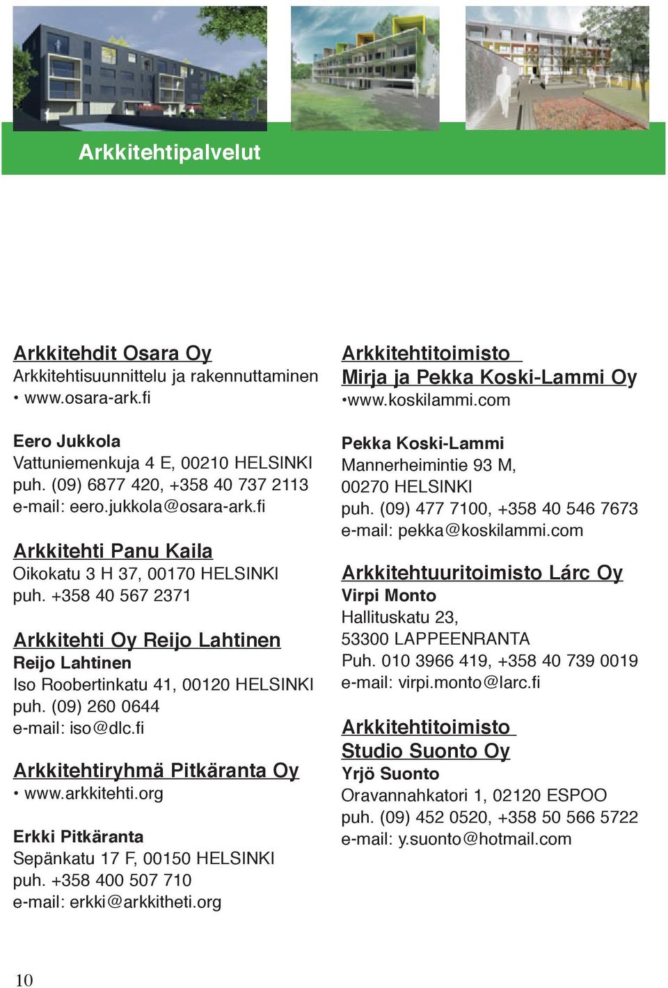(09) 260 0644 e-mail: iso@dlc.fi Arkkitehtiryhmä Pitkäranta Oy www.arkkitehti.org Erkki Pitkäranta Sepänkatu 17 F, 00150 HELSINKI puh. +358 400 507 710 e-mail: erkki@arkkitheti.