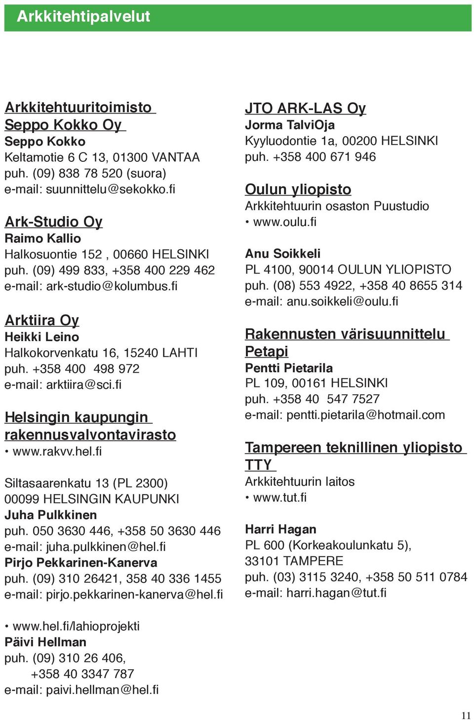 +358 400 498 972 e-mail: arktiira@sci.fi Helsingin kaupungin rakennusvalvontavirasto www.rakvv.hel.fi Siltasaarenkatu 13 (PL 2300) 00099 HELSINGIN KAUPUNKI Juha Pulkkinen puh.