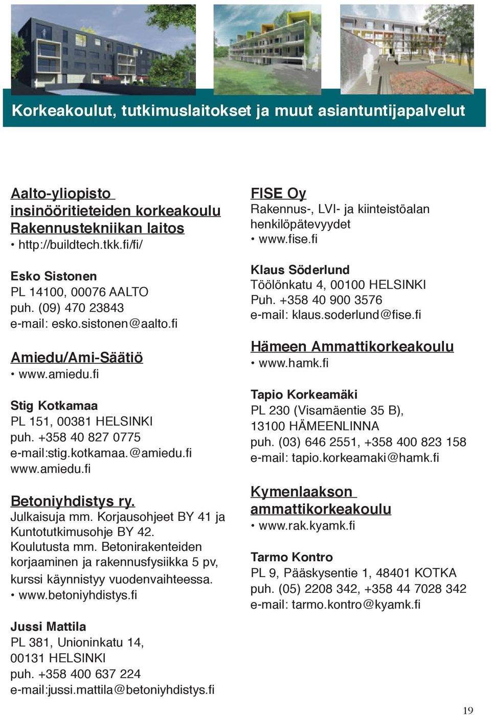 kotkamaa.@amiedu.fi www.amiedu.fi Betoniyhdistys ry. Julkaisuja mm. Korjausohjeet BY 41 ja Kuntotutkimusohje BY 42. Koulutusta mm.
