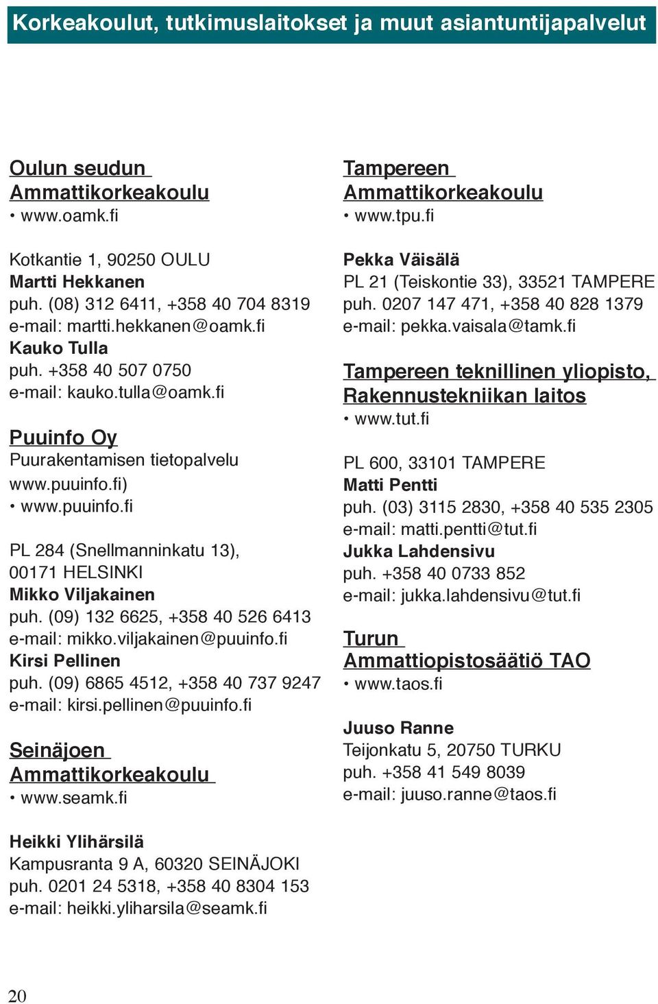 (09) 132 6625, +358 40 526 6413 e-mail: mikko.viljakainen@puuinfo.fi Kirsi Pellinen puh. (09) 6865 4512, +358 40 737 9247 e-mail: kirsi.pellinen@puuinfo.fi Seinäjoen Ammattikorkeakoulu www.seamk.