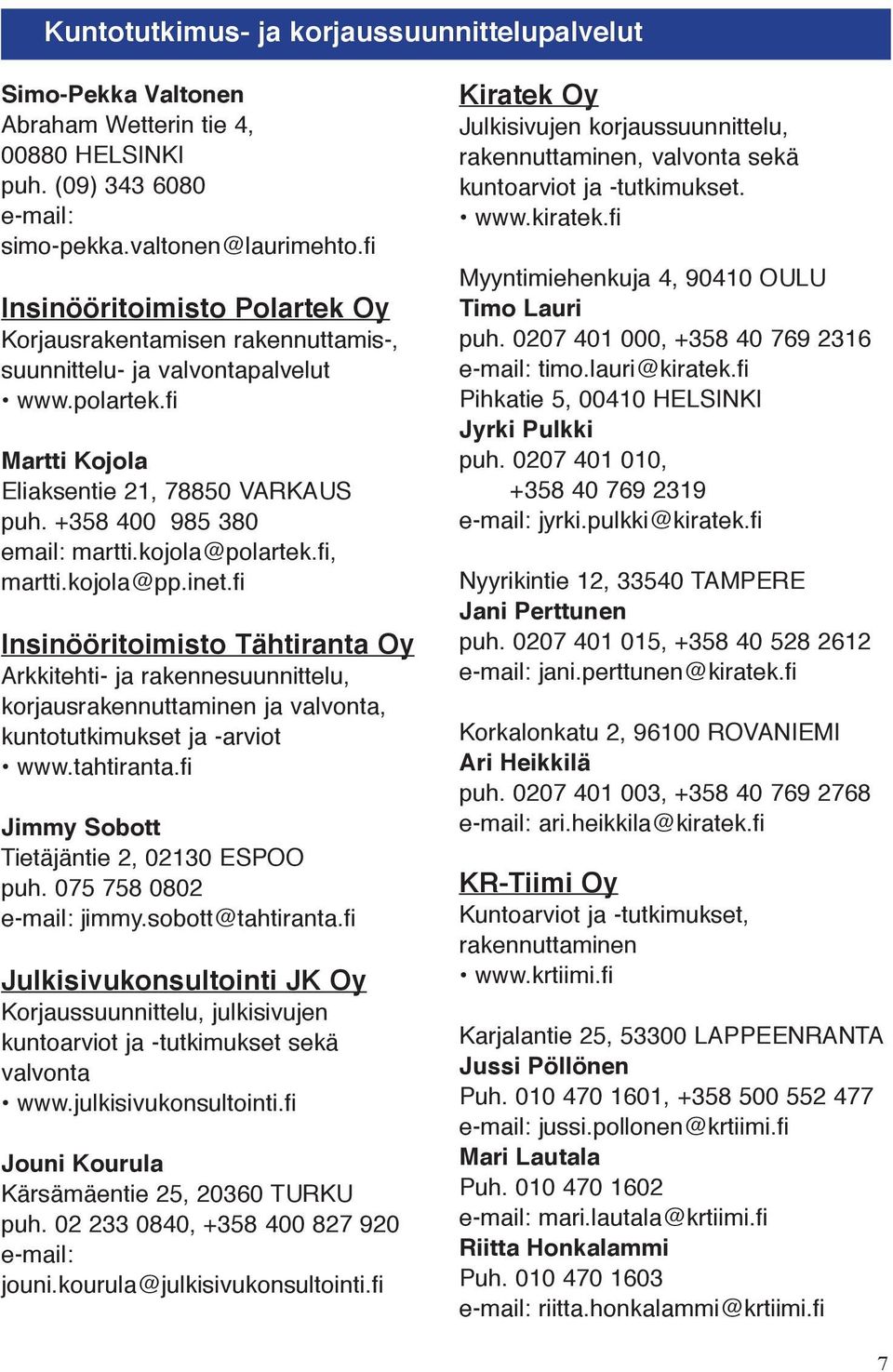 kojola@polartek.fi, martti.kojola@pp.inet.fi Insinööritoimisto Tähtiranta Oy Arkkitehti- ja rakennesuunnittelu, korjausrakennuttaminen ja valvonta, kuntotutkimukset ja -arviot www.tahtiranta.