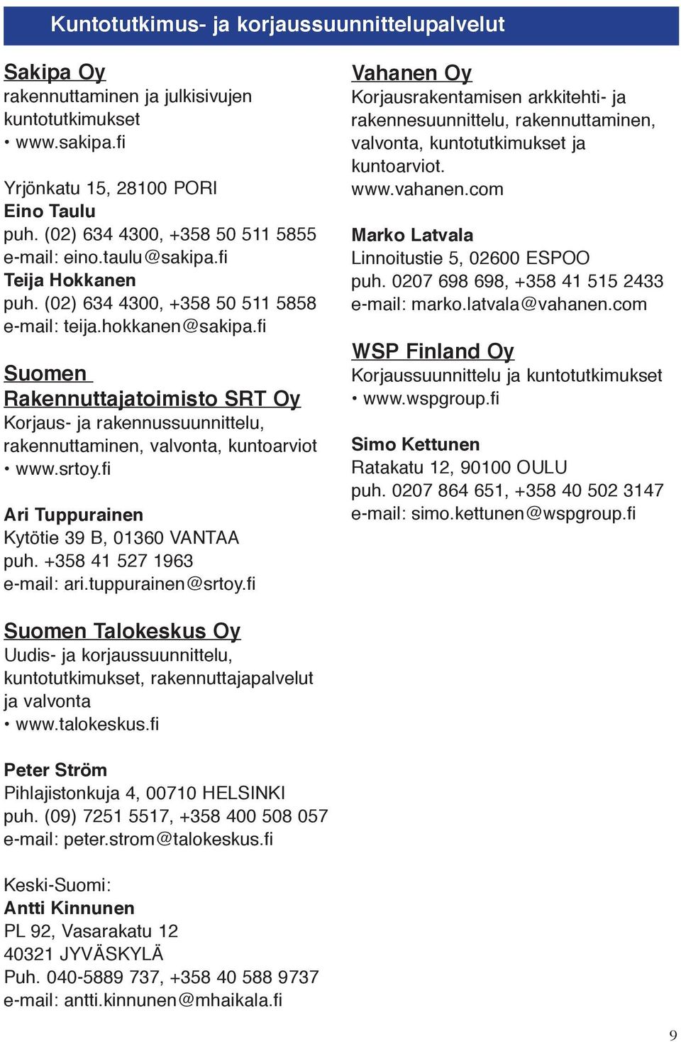 fi Suomen Rakennuttajatoimisto SRT Oy Korjaus- ja rakennussuunnittelu, rakennuttaminen, valvonta, kuntoarviot www.srtoy.fi Ari Tuppurainen Kytötie 39 B, 01360 VANTAA puh. +358 41 527 1963 e-mail: ari.