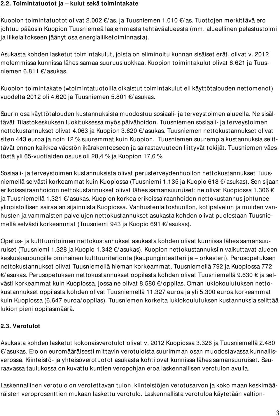 Asukasta kohden lasketut toimintakulut, joista on eliminoitu kunnan sisäiset erät, olivat v. 2012 molemmissa kunnissa lähes samaa suuruusluokkaa. Kuopion toimintakulut olivat 6.621 ja Tuusniemen 6.