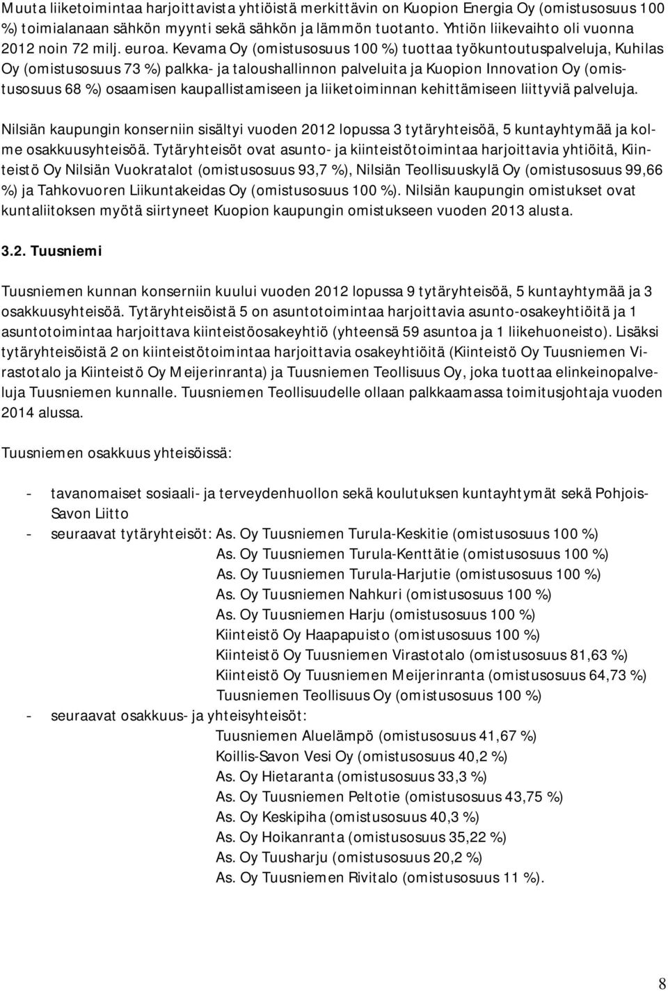 Kevama Oy (omistusosuus 100 %) tuottaa työkuntoutuspalveluja, Kuhilas Oy (omistusosuus 73 %) palkka- ja taloushallinnon palveluita ja Kuopion Innovation Oy (omistusosuus 68 %) osaamisen