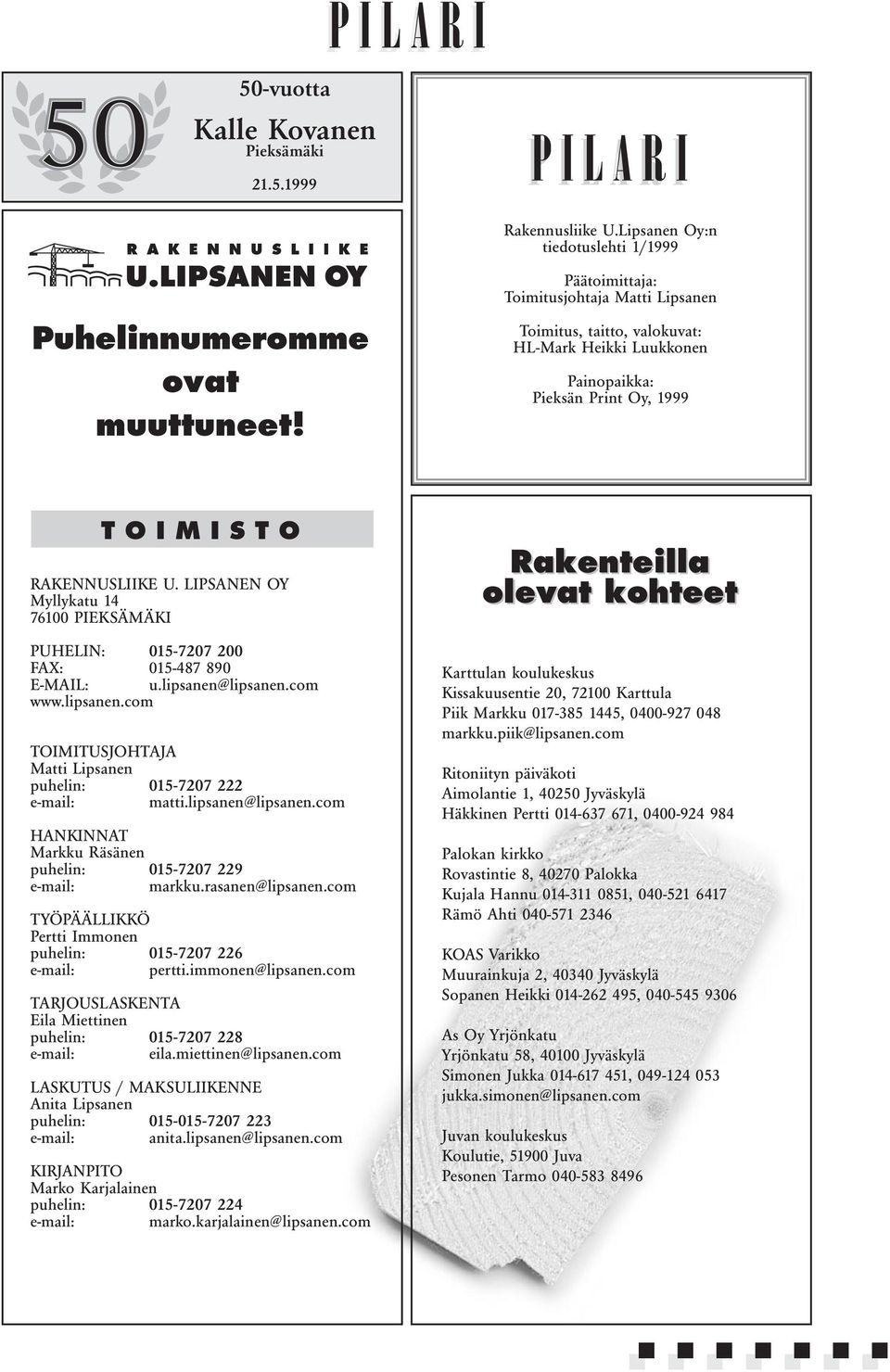 LIPSANEN OY Myllykatu 14 76100 PIEKSÄMÄKI PUHELIN: 015-7207 200 FAX: 015-487 890 E-MAIL: u.lipsanen@lipsanen.com www.lipsanen.com TOIMITUSJOHTAJA Matti Lipsanen puhelin: 015-7207 222 e-mail: matti.