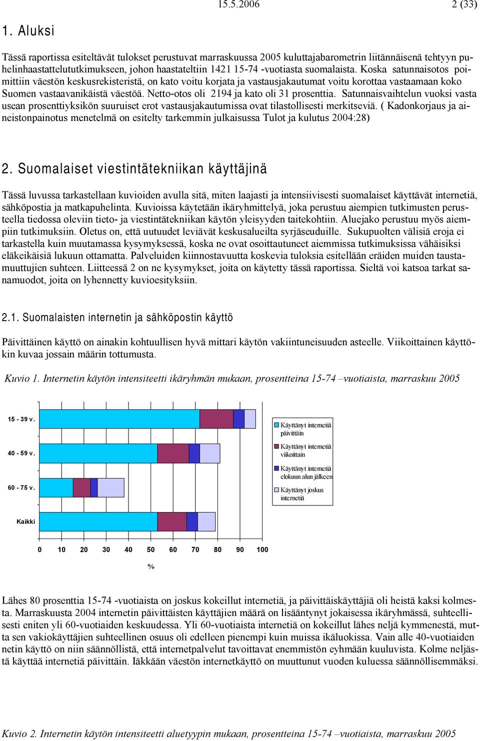 suomalaista. Koska satunnaisotos poimittiin väestön keskusrekisteristä, on kato voitu korjata ja vastausjakautumat voitu korottaa vastaamaan koko Suomen vastaavanikäistä väestöä.