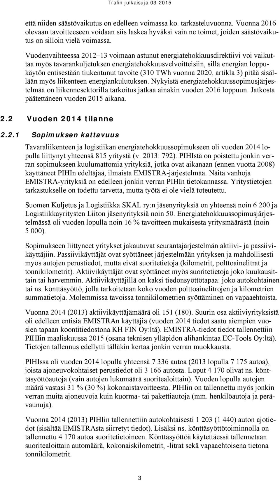 (310 TWh vuonna 2020, artikla 3) pitää sisällään myös liikenteen energiankulutuksen. Nykyistä energiatehokkuussopimusjärjestelmää on liikennesektorilla tarkoitus jatkaa ainakin vuoden 2016 loppuun.