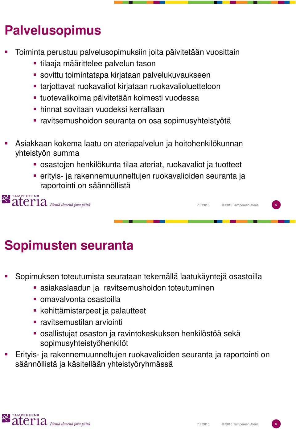 hoitohenkilökunnan yhteistyön summa osastojen henkilökunta tilaa ateriat, ruokavaliot ja tuotteet erityis- ja rakennemuunneltujen ruokavalioiden seuranta ja raportointi on säännöllistä 5 Sopimusten