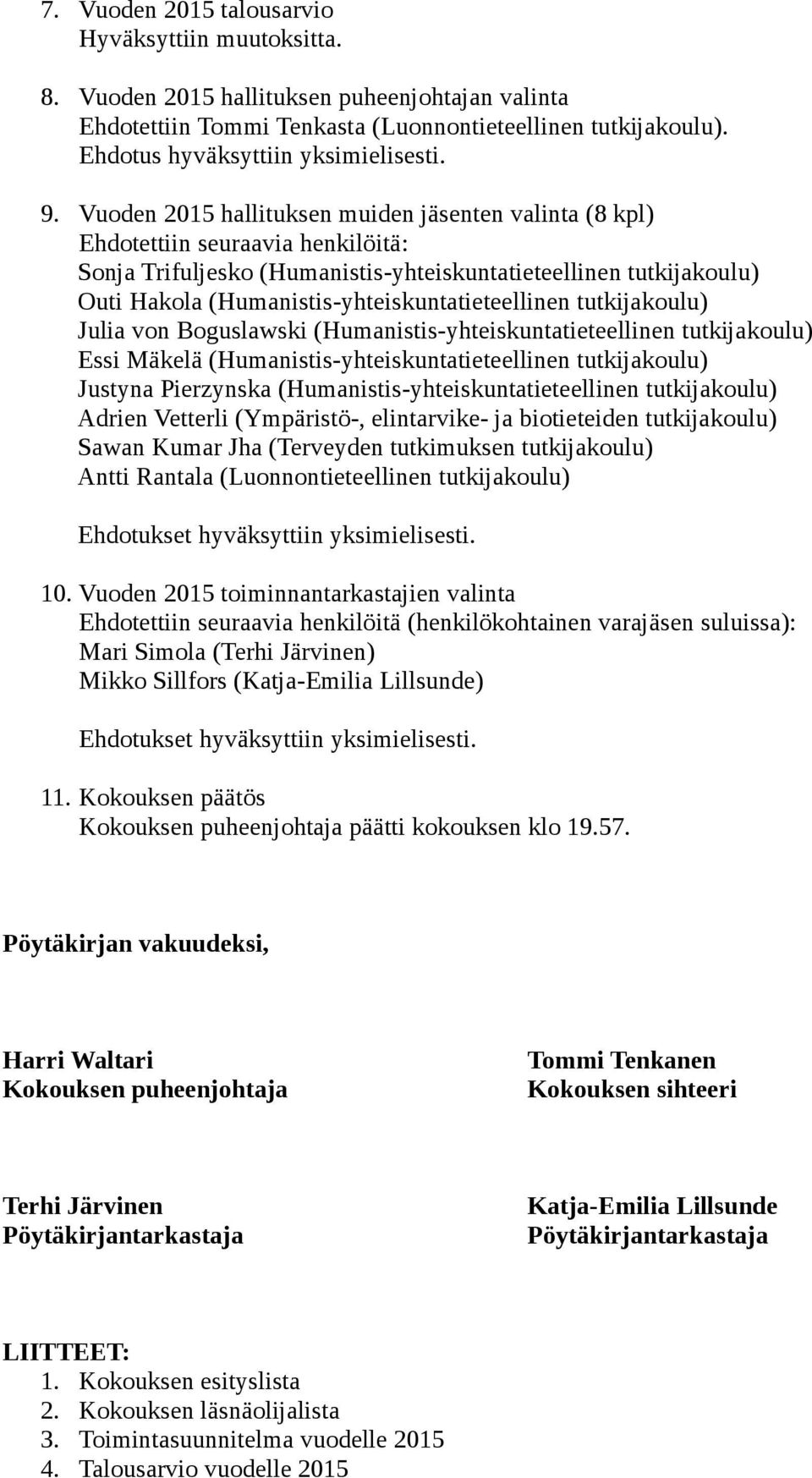 Vuoden 2015 hallituksen muiden jäsenten valinta (8 kpl) Ehdotettiin seuraavia henkilöitä: Sonja Trifuljesko (Humanistis-yhteiskuntatieteellinen tutkijakoulu) Outi Hakola