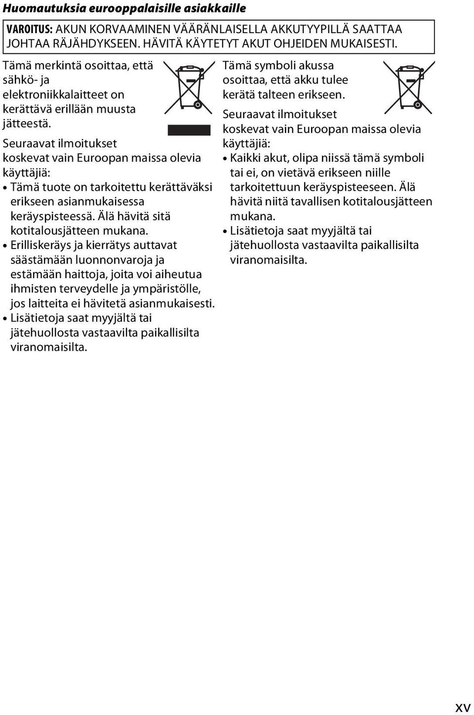 Seuraavat ilmoitukset koskevat vain Euroopan maissa olevia käyttäjiä: Tämä tuote on tarkoitettu kerättäväksi erikseen asianmukaisessa keräyspisteessä. Älä hävitä sitä kotitalousjätteen mukana.