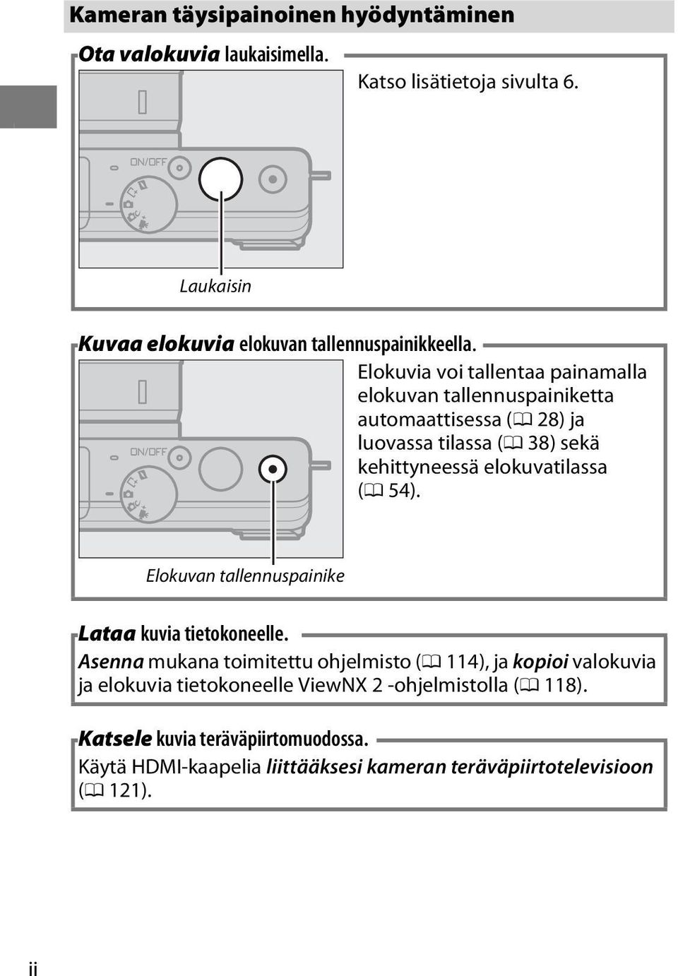 Elokuvia voi tallentaa painamalla elokuvan tallennuspainiketta automaattisessa (0 28) ja luovassa tilassa (0 38) sekä kehittyneessä elokuvatilassa