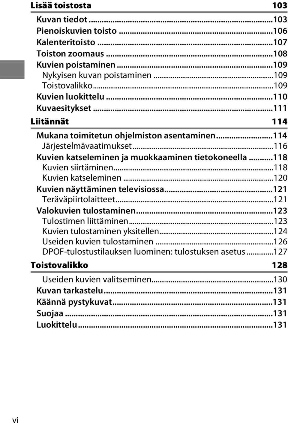 ..118 Kuvien siirtäminen...118 Kuvien katseleminen...120 Kuvien näyttäminen televisiossa...121 Teräväpiirtolaitteet...121 Valokuvien tulostaminen...123 Tulostimen liittäminen.