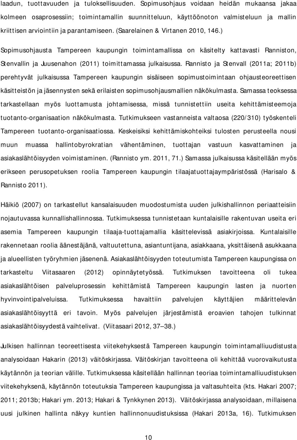 (Saarelainen & Virtanen 2010, 146.) Sopimusohjausta Tampereen kaupungin toimintamallissa on käsitelty kattavasti Ranniston, Stenvallin ja Juusenahon (2011) toimittamassa julkaisussa.