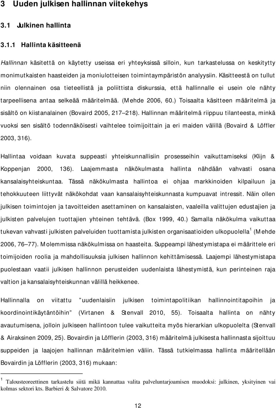 1 Hallinta käsitteenä Hallinnan käsitettä on käytetty useissa eri yhteyksissä silloin, kun tarkastelussa on keskitytty monimutkaisten haasteiden ja moniulotteisen toimintaympäristön analyysiin.