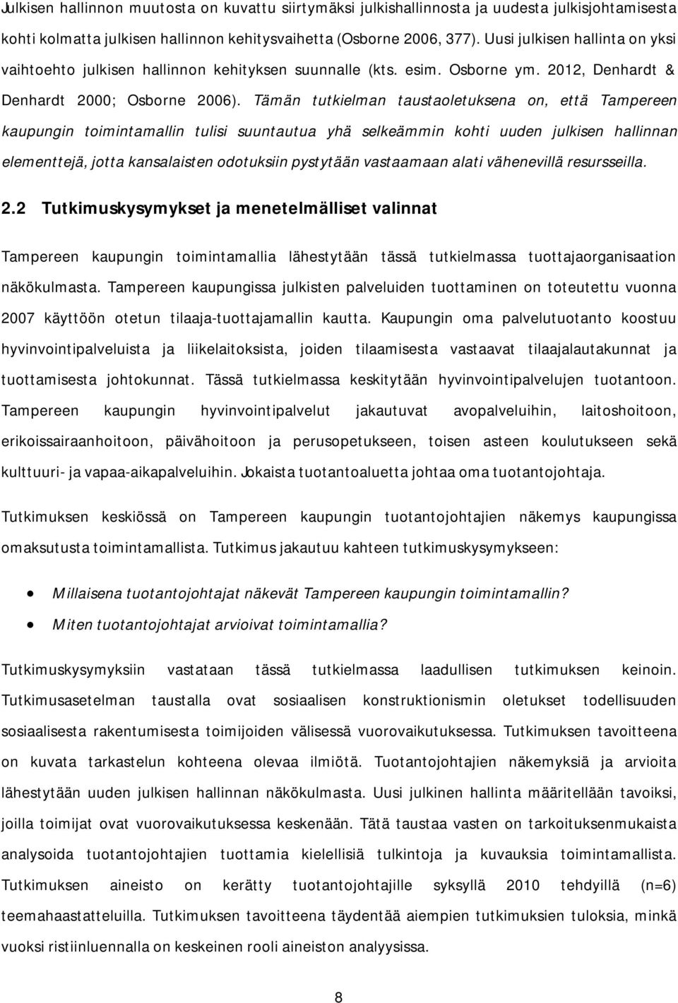 Tämän tutkielman taustaoletuksena on, että Tampereen kaupungin toimintamallin tulisi suuntautua yhä selkeämmin kohti uuden julkisen hallinnan elementtejä, jotta kansalaisten odotuksiin pystytään