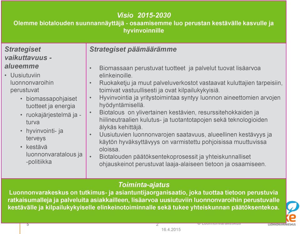 tuovat lisäarvoa elinkeinoille. Ruokaketju ja muut palveluverkostot vastaavat kuluttajien tarpeisiin, toimivat vastuullisesti ja ovat kilpailukykyisiä.