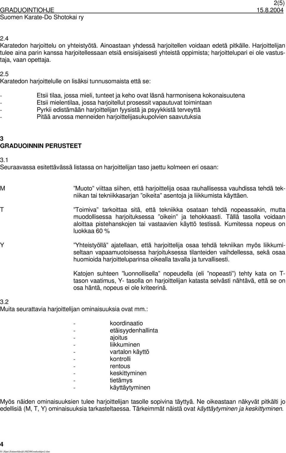 5 Karatedon harjoittelulle on lisäksi tunnusomaista että se: - Etsii tilaa, jossa mieli, tunteet ja keho ovat läsnä harmonisena kokonaisuutena - Etsii mielentilaa, jossa harjoitellut prosessit