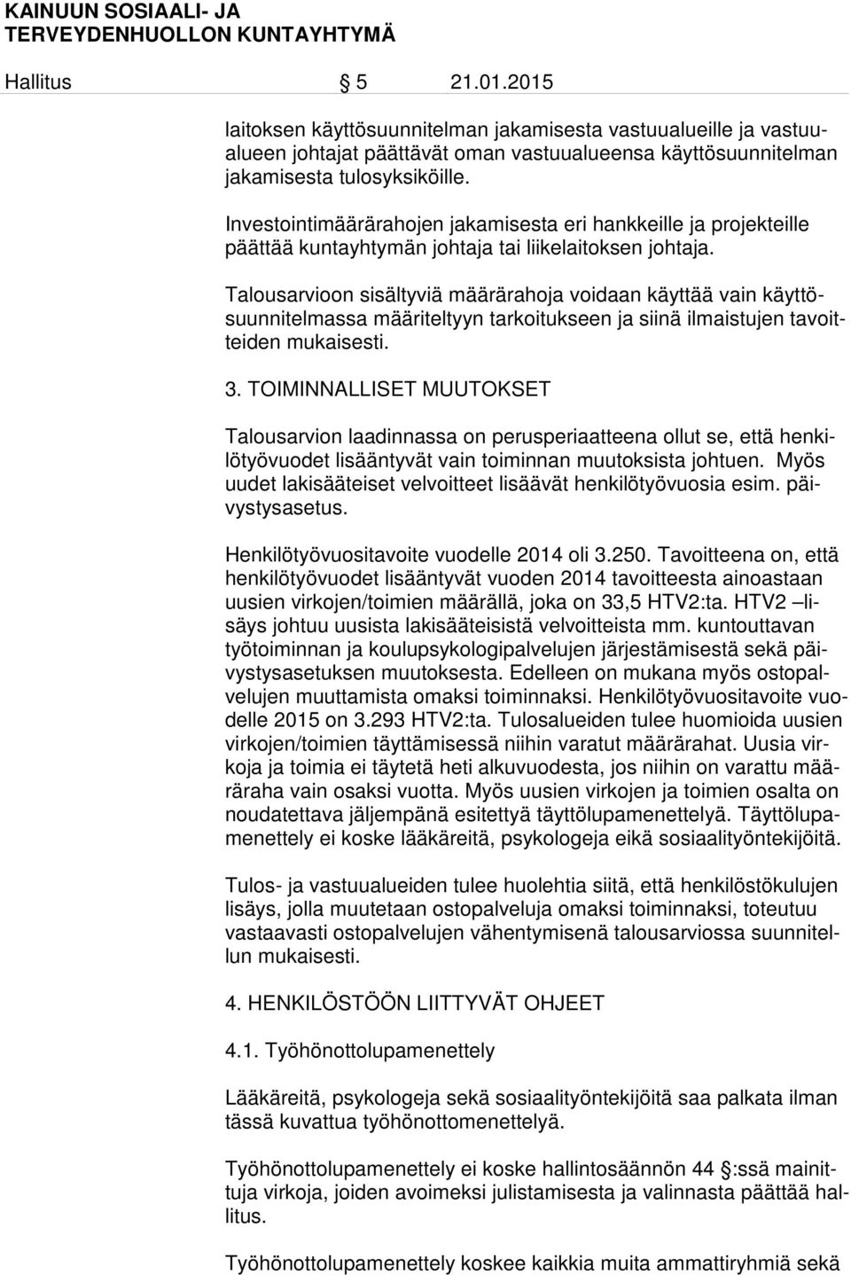 Talousarvioon sisältyviä määrärahoja voidaan käyttää vain käyttösuunnitelmassa määriteltyyn tarkoitukseen ja siinä ilmaistujen tavoitteiden mukaisesti. 3.