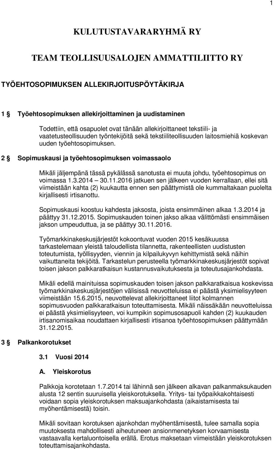 2 Sopimuskausi ja työehtosopimuksen voimassaolo 3 Palkankorotukset Mikäli jäljempänä tässä pykälässä sanotusta ei muuta johdu, työehtosopimus on voimassa 1.3.2014 30.11.