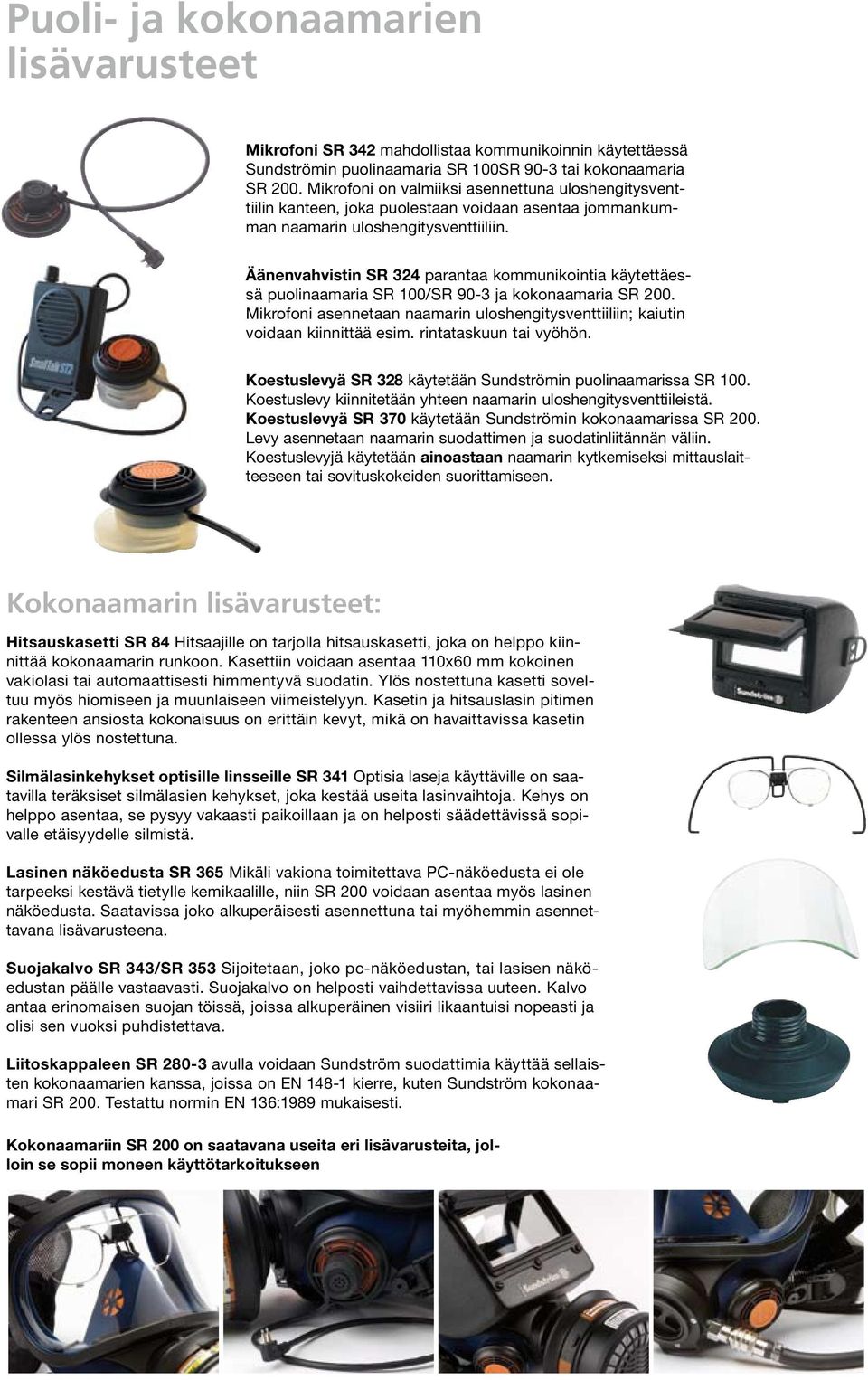 Äänenvahvistin SR 324 parantaa kommunikointia käytettäessä puolinaamaria SR 100/SR 90-3 ja kokonaamaria SR 200. Mikrofoni asennetaan naamarin uloshengitysventtiiliin; kaiutin voidaan kiinnittää esim.