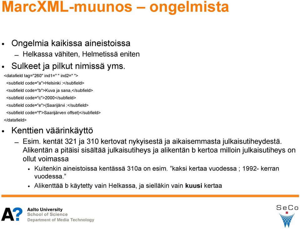 :</subfield> <subfield code="f">saarijärven offset)</subfield> </datafield> Kenttien väärinkäyttö Esim. kentät 321 ja 310 kertovat nykyisestä ja aikaisemmasta julkaisutiheydestä.