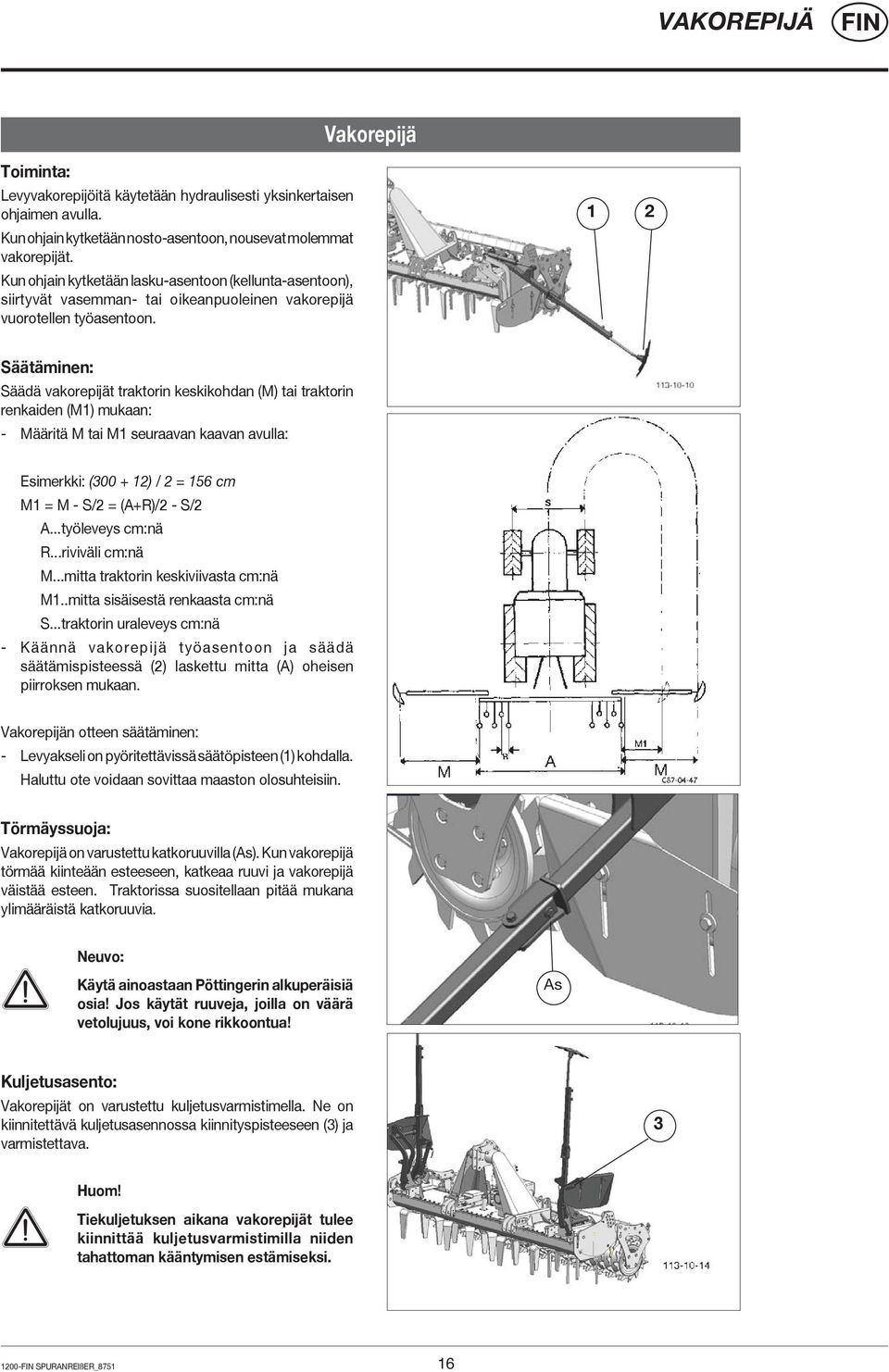 1 2 Säätäminen: Säädä vakorepijät traktorin keskikohdan (M) tai traktorin renkaiden (M1) mukaan: - Määritä M tai M1 seuraavan kaavan avulla: Esimerkki: (300 + 12) / 2 = 156 cm M1 = M - S/2 = (A+R)/2