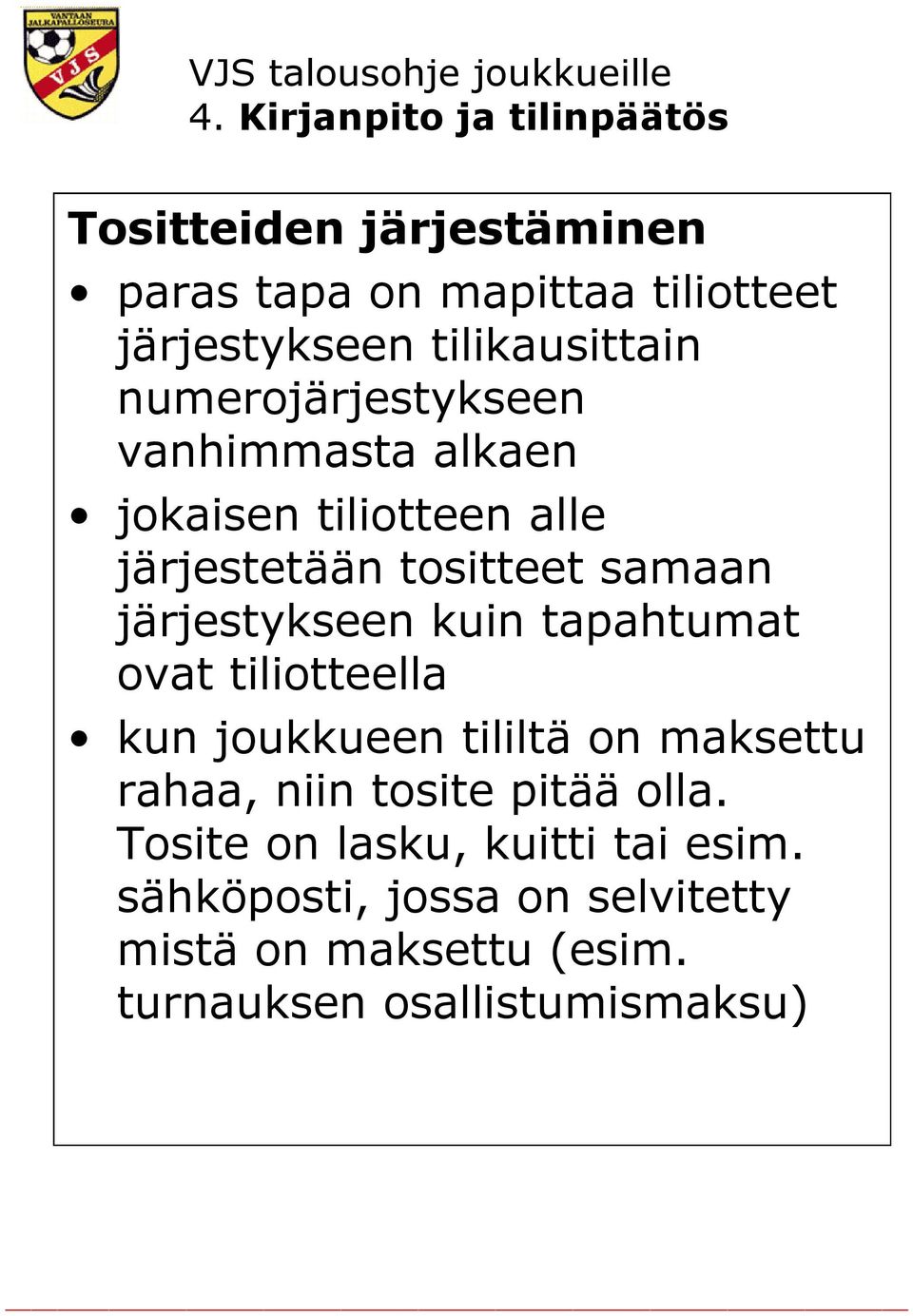 järjestykseen kuin tapahtumat ovat tiliotteella kun joukkueen tililtä on maksettu rahaa, niin tosite pitää olla.