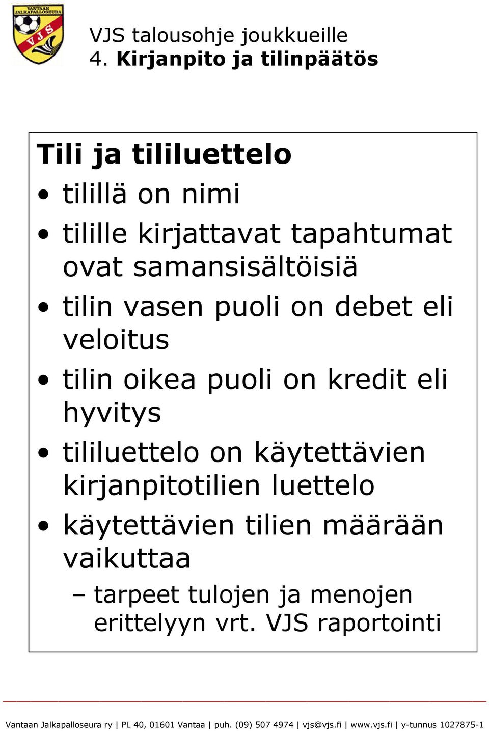 käytettävien kirjanpitotilien luettelo käytettävien tilien määrään vaikuttaa tarpeet tulojen ja menojen erittelyyn