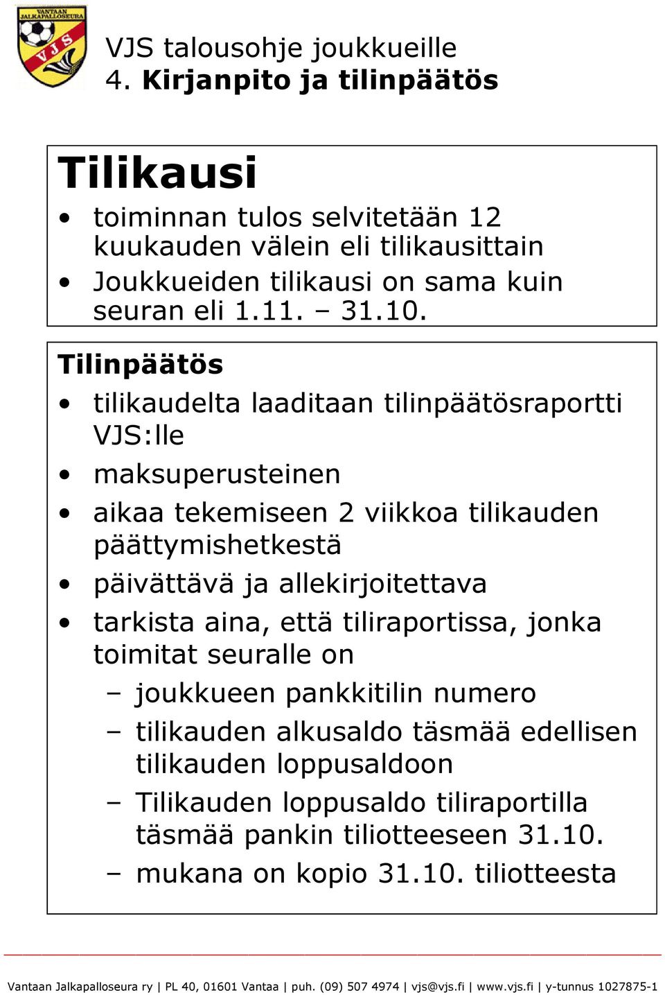 tarkista aina, että tiliraportissa, jonka toimitat seuralle on joukkueen pankkitilin numero tilikauden alkusaldo täsmää edellisen tilikauden loppusaldoon Tilikauden loppusaldo