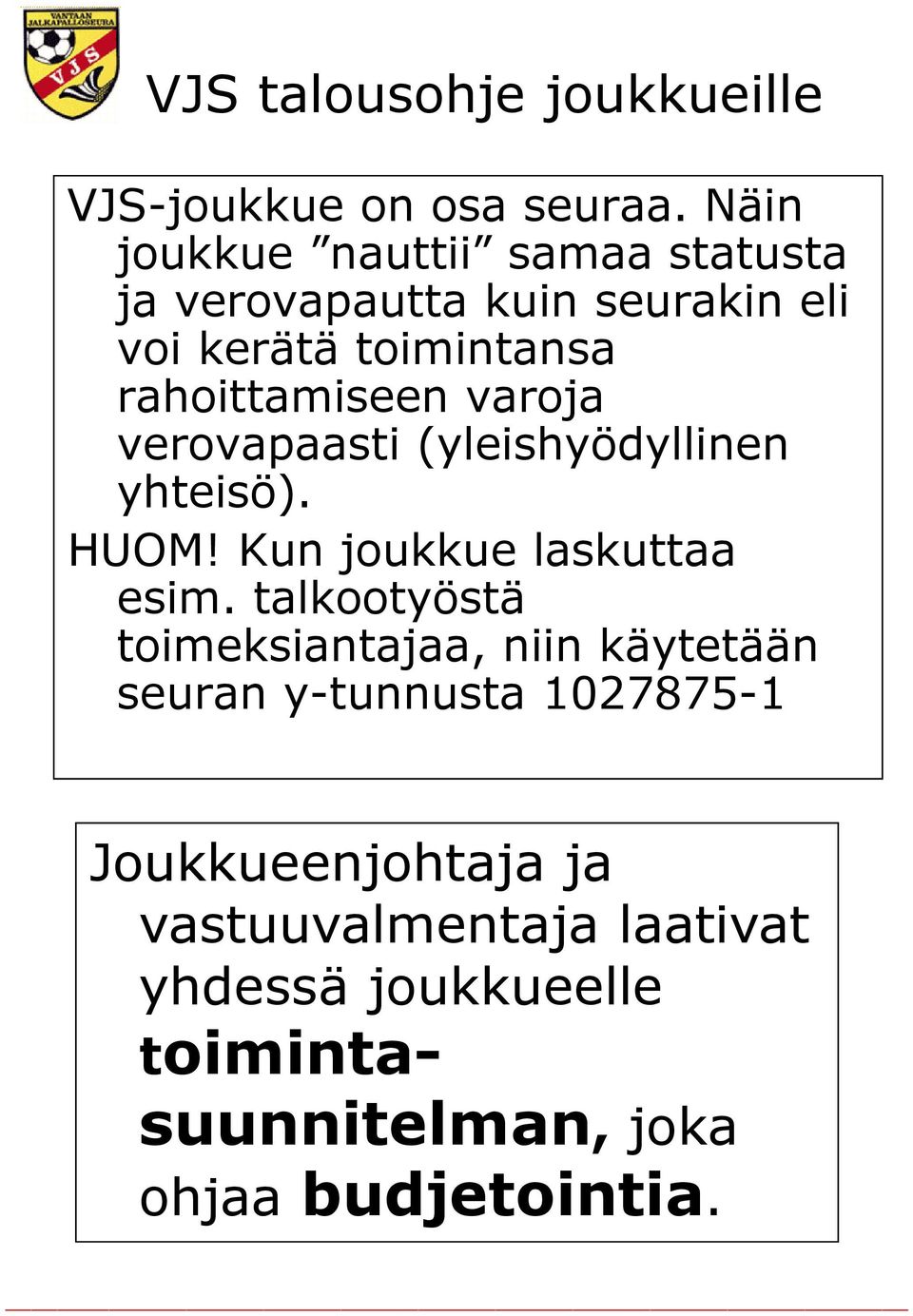 rahoittamiseen varoja verovapaasti (yleishyödyllinen yhteisö). HUOM! Kun joukkue laskuttaa esim.