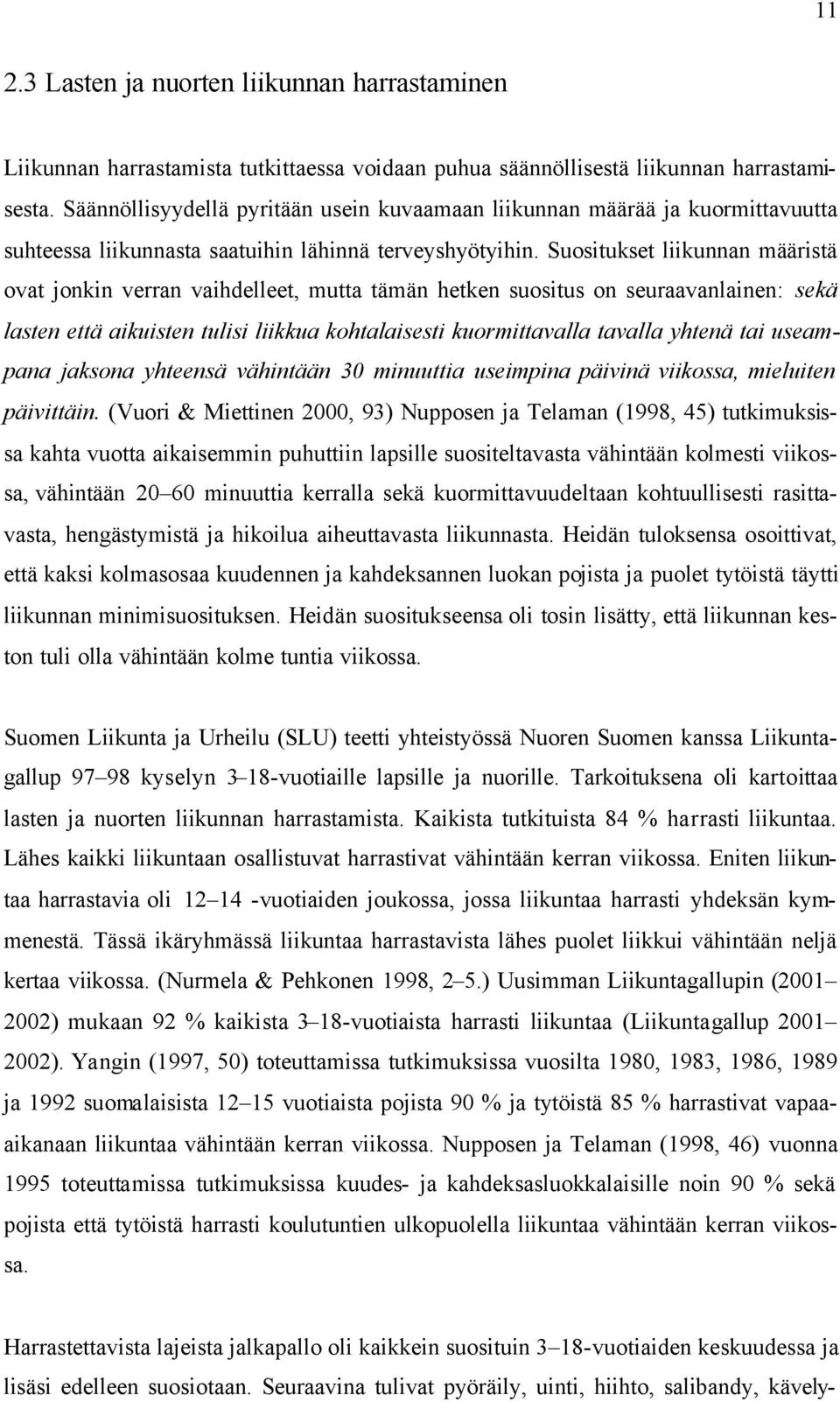 Suositukset liikunnan määristä ovat jonkin verran vaihdelleet, mutta tämän hetken suositus on seuraavanlainen: sekä lasten että aikuisten tulisi liikkua kohtalaisesti kuormittavalla tavalla yhtenä