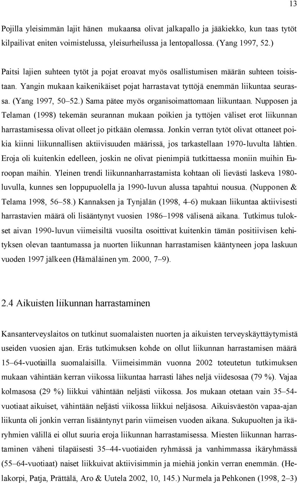 ) Sama pätee myös organisoimattomaan liikuntaan. Nupposen ja Telaman (1998) tekemän seurannan mukaan poikien ja tyttöjen väliset erot liikunnan harrastamisessa olivat olleet jo pitkään olemassa.