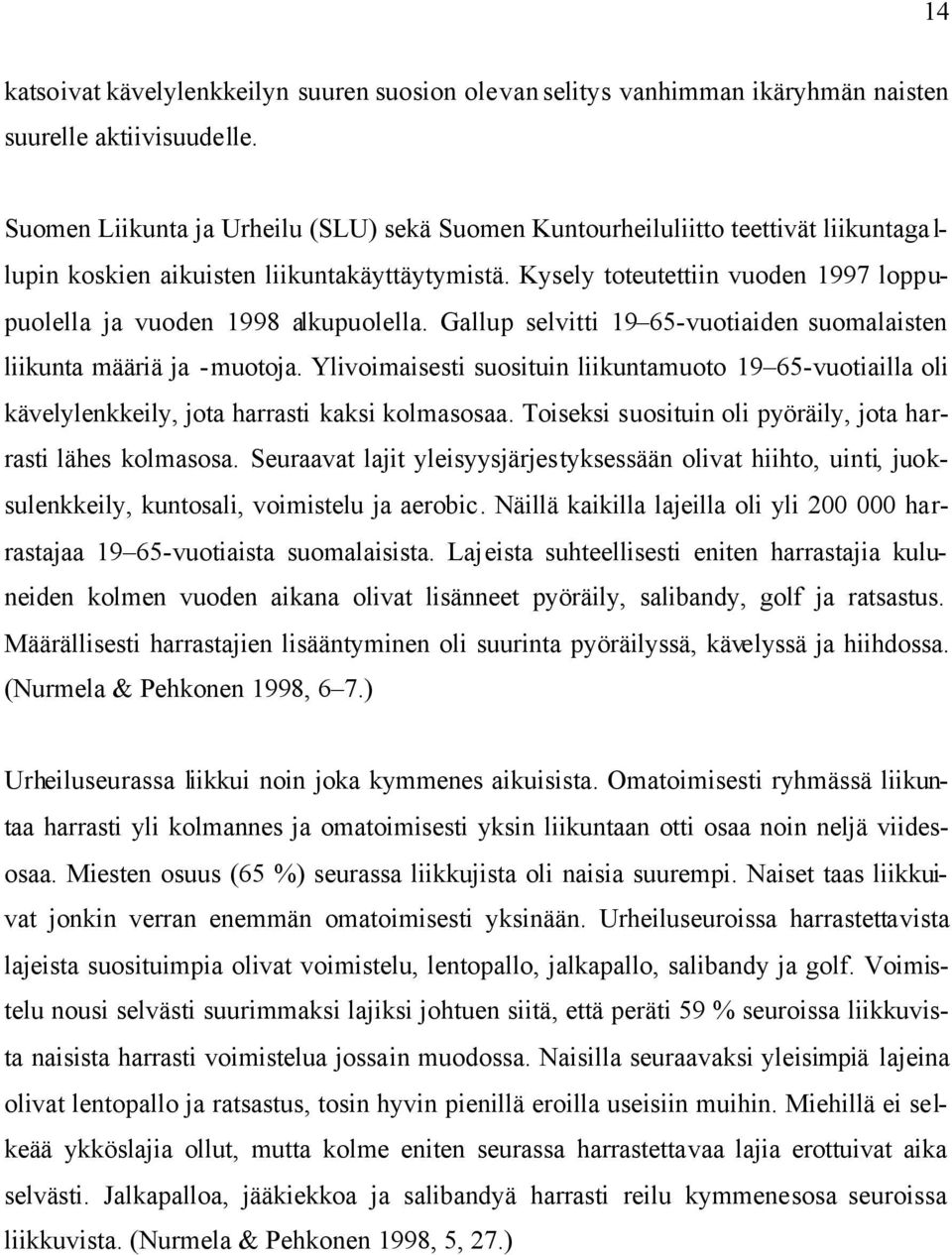 Kysely toteutettiin vuoden 1997 loppupuolella ja vuoden 1998 alkupuolella. Gallup selvitti 19 65-vuotiaiden suomalaisten liikunta määriä ja -muotoja.