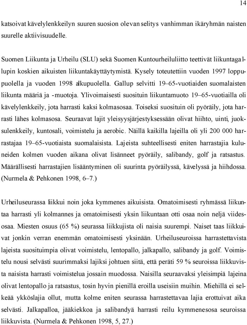 Kysely toteutettiin vuoden 1997 loppupuolella ja vuoden 1998 alkupuolella. Gallup selvitti 19 65-vuotiaiden suomalaisten liikunta määriä ja -muotoja.