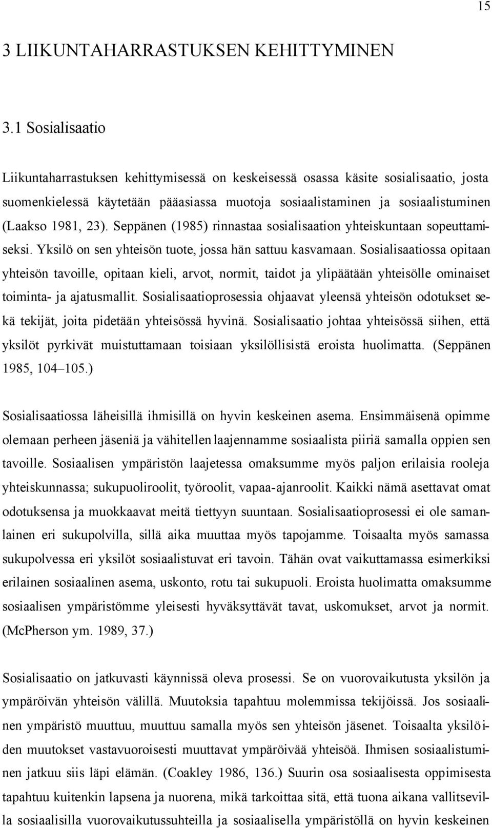 23). Seppänen (1985) rinnastaa sosialisaation yhteiskuntaan sopeuttamiseksi. Yksilö on sen yhteisön tuote, jossa hän sattuu kasvamaan.