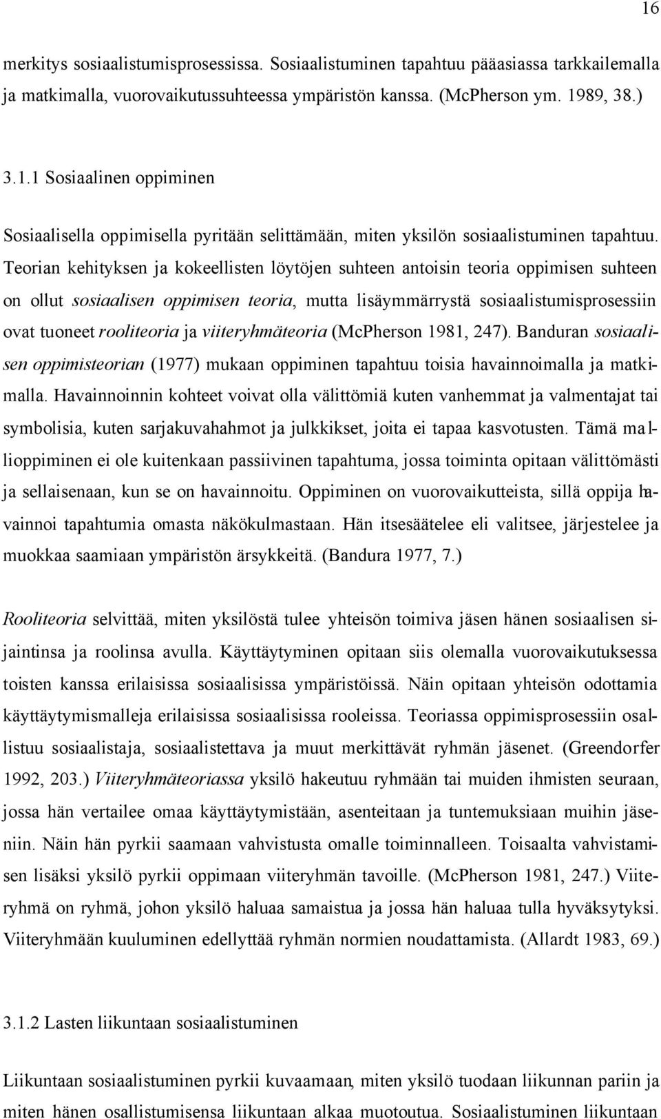 viiteryhmäteoria (McPherson 1981, 247). Banduran sosiaalisen oppimisteorian (1977) mukaan oppiminen tapahtuu toisia havainnoimalla ja matkimalla.