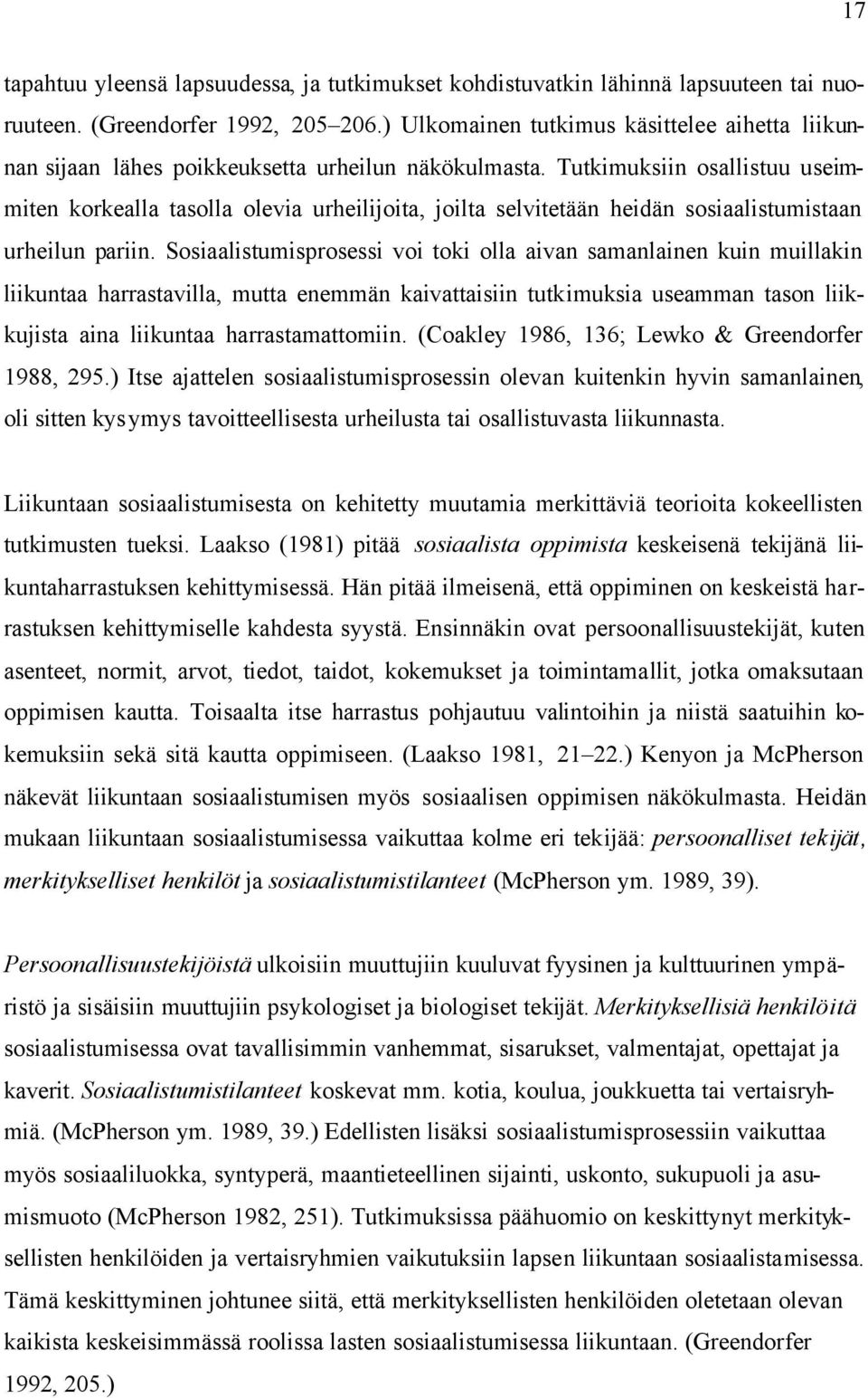 Tutkimuksiin osallistuu useimmiten korkealla tasolla olevia urheilijoita, joilta selvitetään heidän sosiaalistumistaan urheilun pariin.