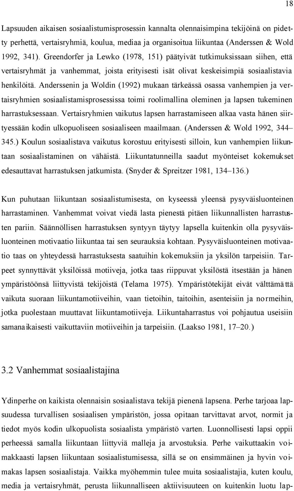 Anderssenin ja Woldin (1992) mukaan tärkeässä osassa vanhempien ja vertaisryhmien sosiaalistamisprosessissa toimi roolimallina oleminen ja lapsen tukeminen harrastuksessaan.