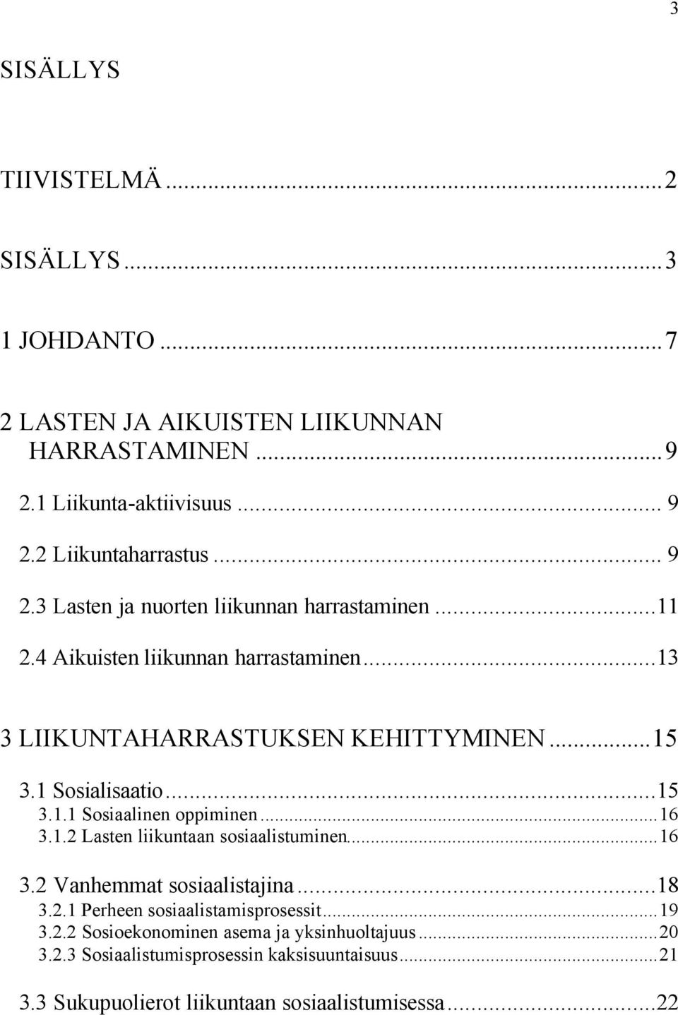 ..15 3.1.1 Sosiaalinen oppiminen...16 3.1.2 Lasten liikuntaan sosiaalistuminen...16 3.2 Vanhemmat sosiaalistajina...18 3.2.1 Perheen sosiaalistamisprosessit.