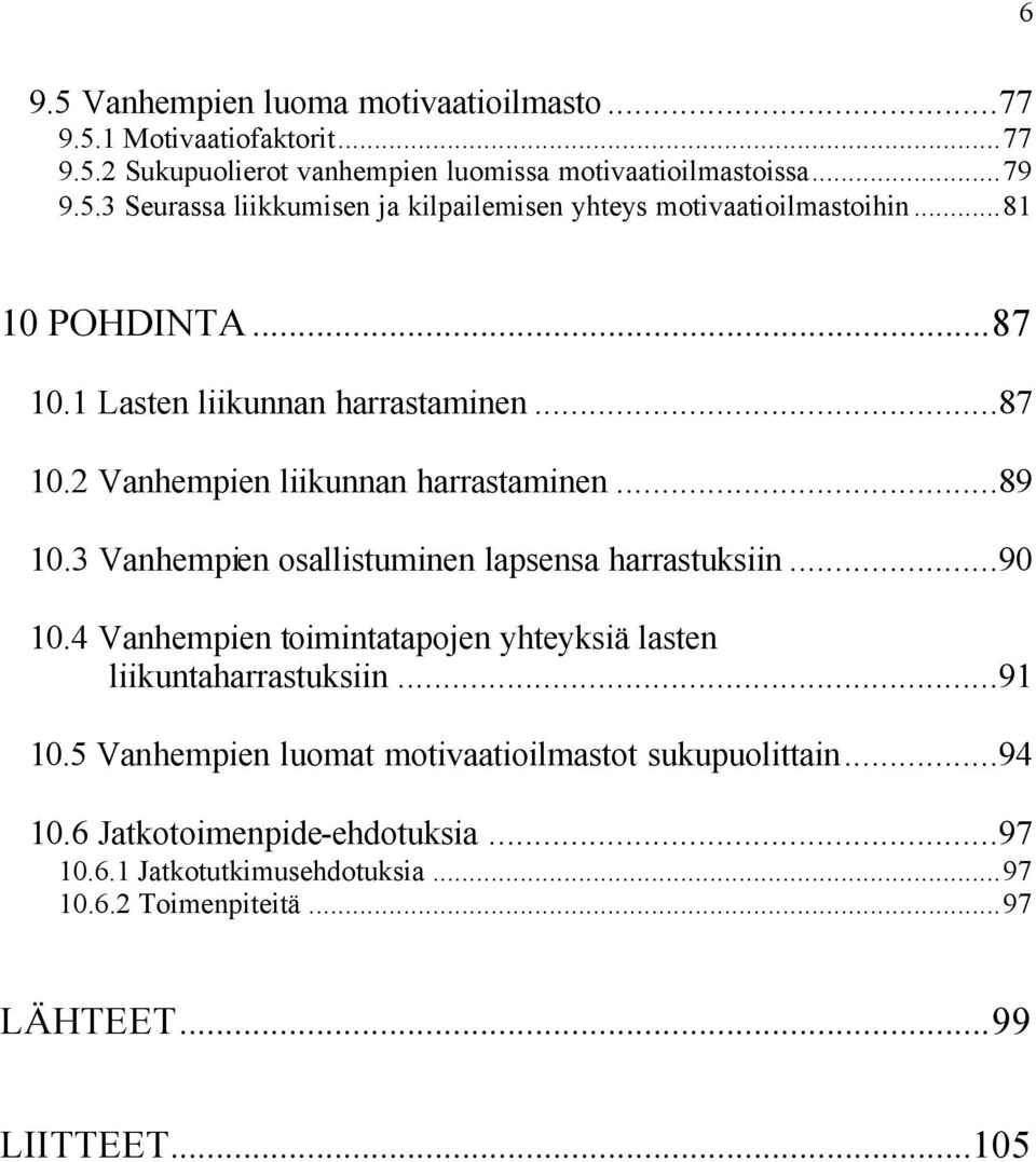 ..90 10.4 Vanhempien toimintatapojen yhteyksiä lasten liikuntaharrastuksiin...91 10.5 Vanhempien luomat motivaatioilmastot sukupuolittain...94 10.