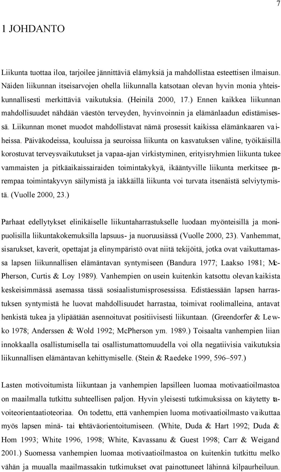 ) Ennen kaikkea liikunnan mahdollisuudet nähdään väestön terveyden, hyvinvoinnin ja elämänlaadun edistämisessä. Liikunnan monet muodot mahdollistavat nämä prosessit kaikissa elämänkaaren va i- heissa.