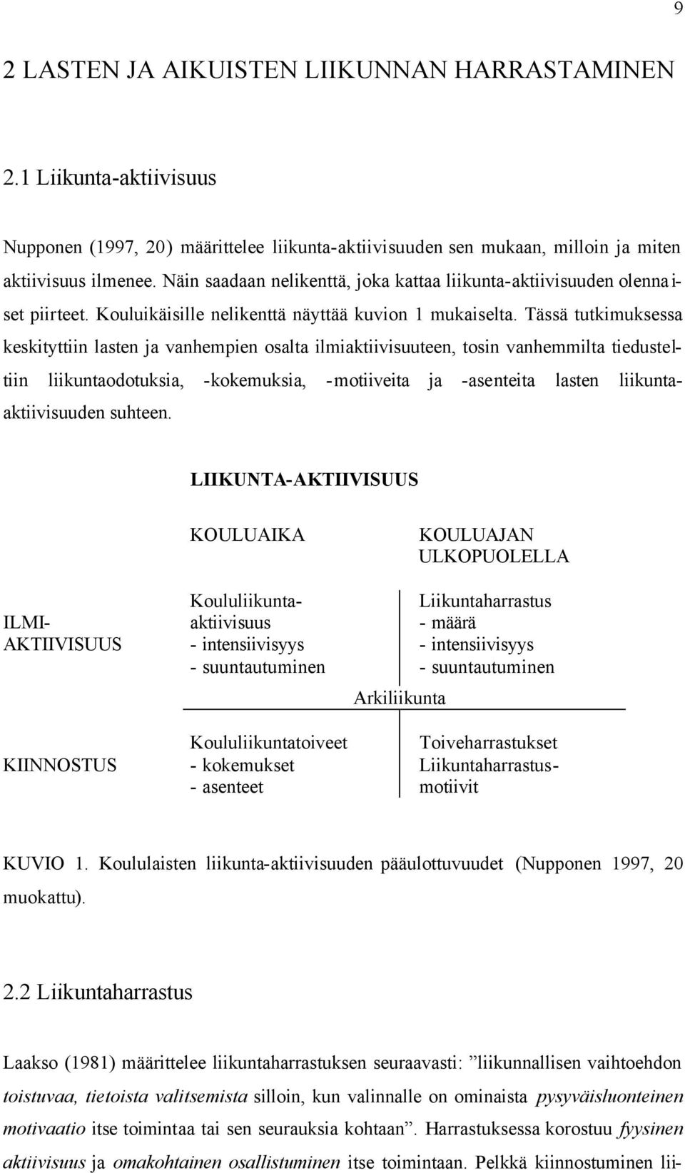 Tässä tutkimuksessa keskityttiin lasten ja vanhempien osalta ilmiaktiivisuuteen, tosin vanhemmilta tiedusteltiin liikuntaodotuksia, -kokemuksia, - motiiveita ja -asenteita lasten