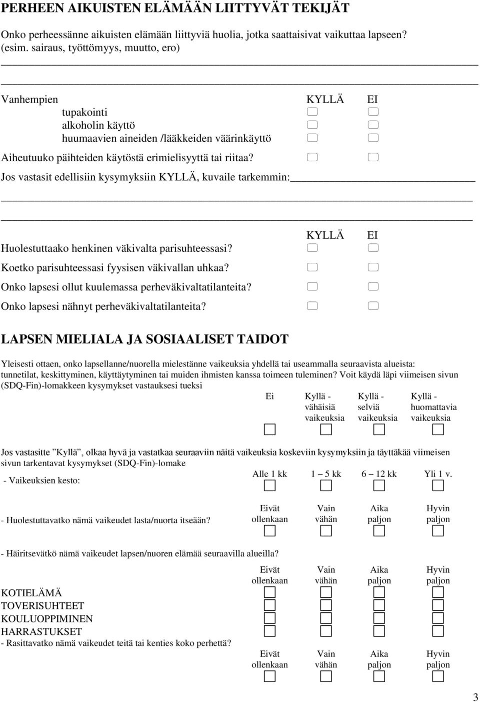 Jos vastasit edellisiin kysymyksiin KYLLÄ, kuvaile tarkemmin: Huolestuttaako henkinen väkivalta parisuhteessasi? Koetko parisuhteessasi fyysisen väkivallan uhkaa?