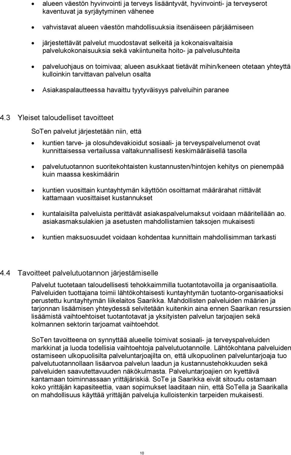 kulloinkin tarvittavan palvelun osalta Asiakaspalautteessa havaittu tyytyväisyys palveluihin paranee 4.