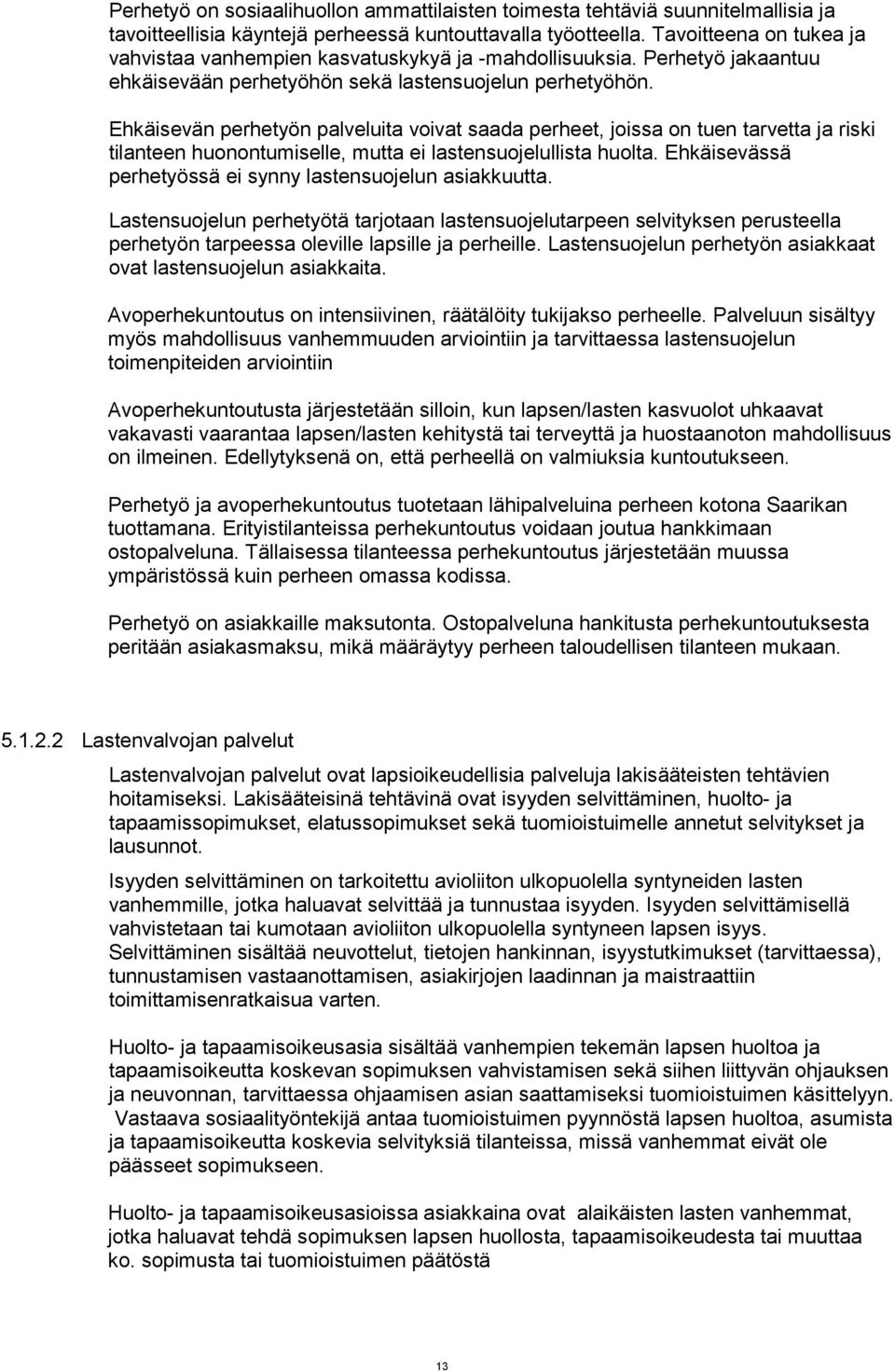 Ehkäisevän perhetyön palveluita voivat saada perheet, joissa on tuen tarvetta ja riski tilanteen huonontumiselle, mutta ei lastensuojelullista huolta.